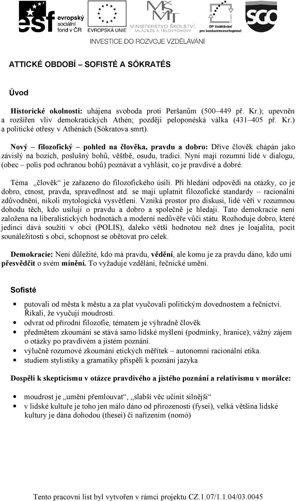 Nyní mají rzumní lidé v dialgu, (bec plis pd chranu bhů) pznávat a vyhlásit, c je pravdivé a dbré. Téma člvěk je zařazen d filzfickéh úsilí.