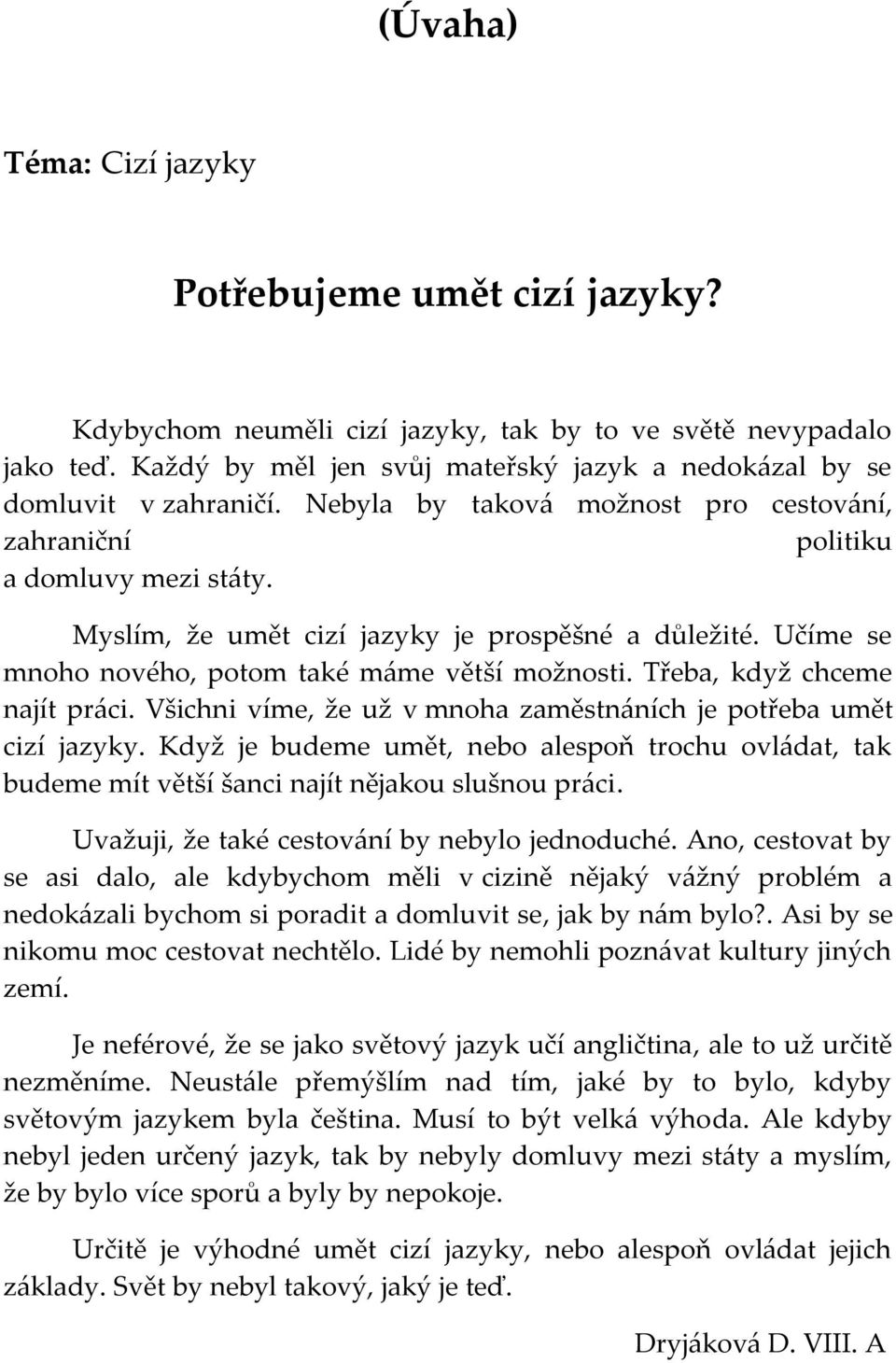 Myslím, že umět cizí jazyky je prospěšné a důležité. Učíme se mnoho nového, potom také máme větší možnosti. Třeba, když chceme najít práci.