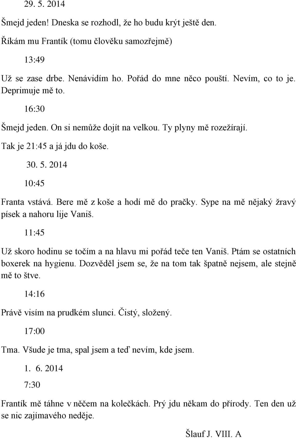 Sype na mě nějaký žravý písek a nahoru lije Vaniš. 11:45 Už skoro hodinu se točím a na hlavu mi pořád teče ten Vaniš. Ptám se ostatních boxerek na hygienu.