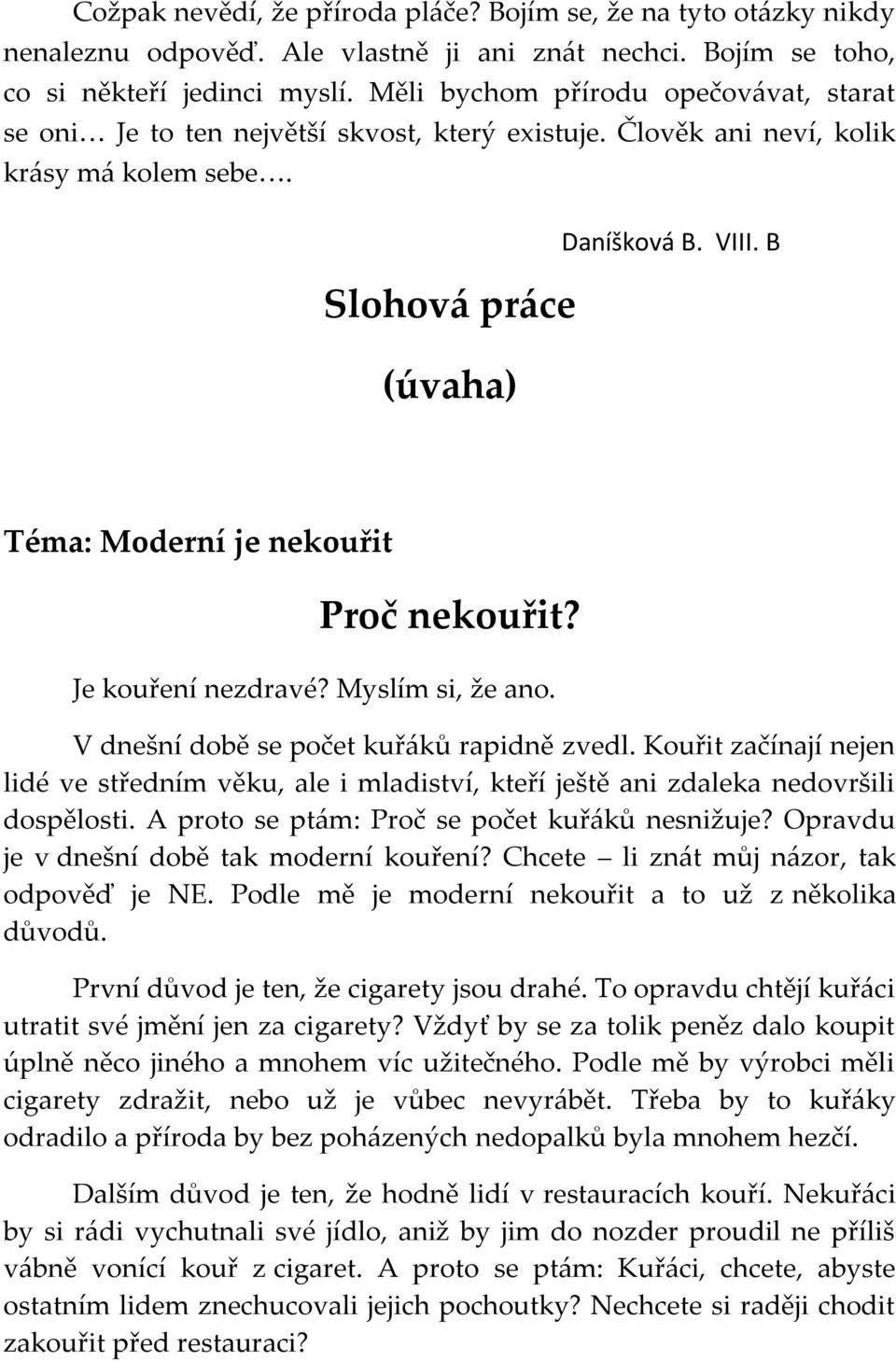 B Slohová práce (úvaha) Téma: Moderní je nekouřit Proč nekouřit? Je kouření nezdravé? Myslím si, že ano. V dnešní době se počet kuřáků rapidně zvedl.