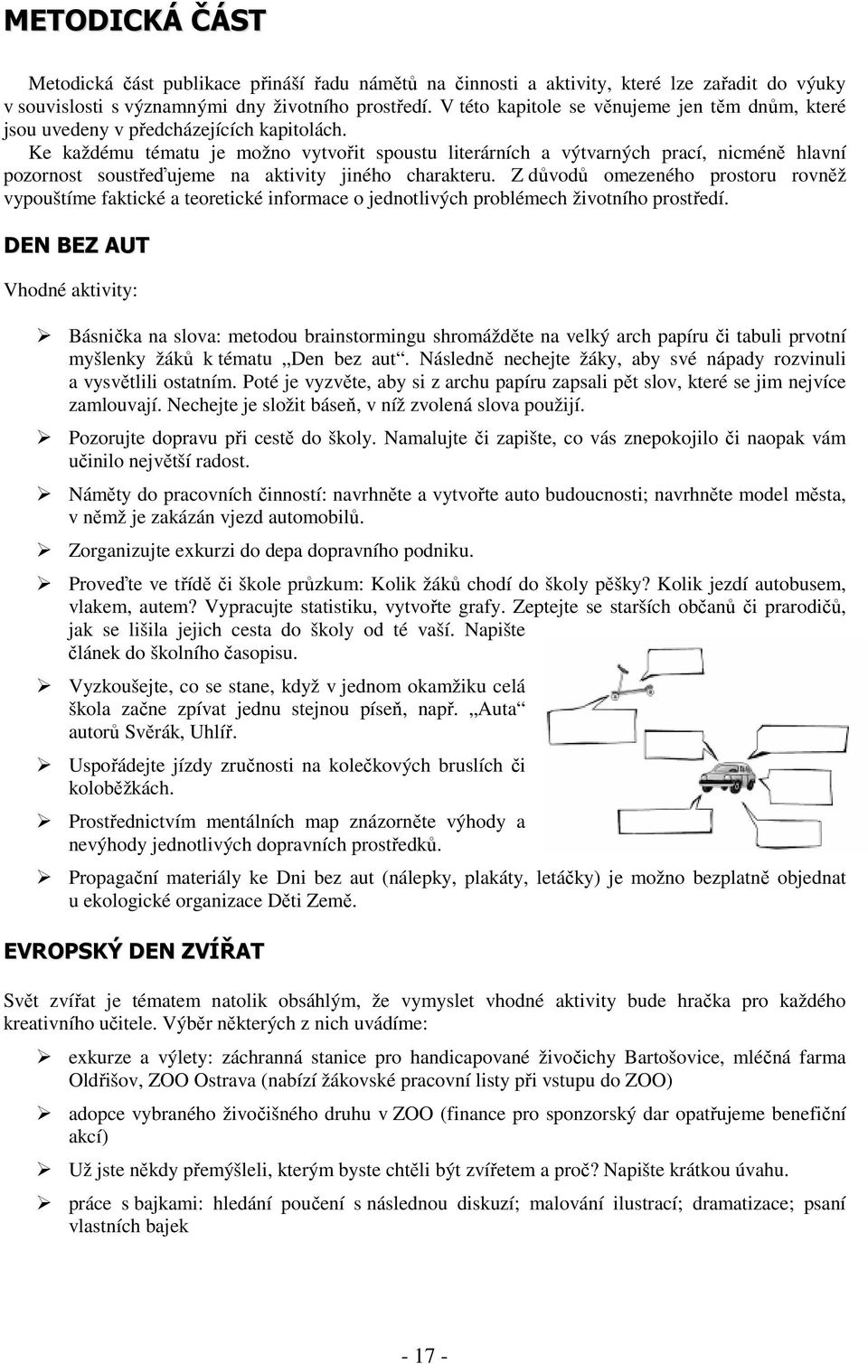 Ke každému tématu je možno vytvořit spoustu literárních a výtvarných prací, nicméně hlavní pozornost soustřeďujeme na aktivity jiného charakteru.