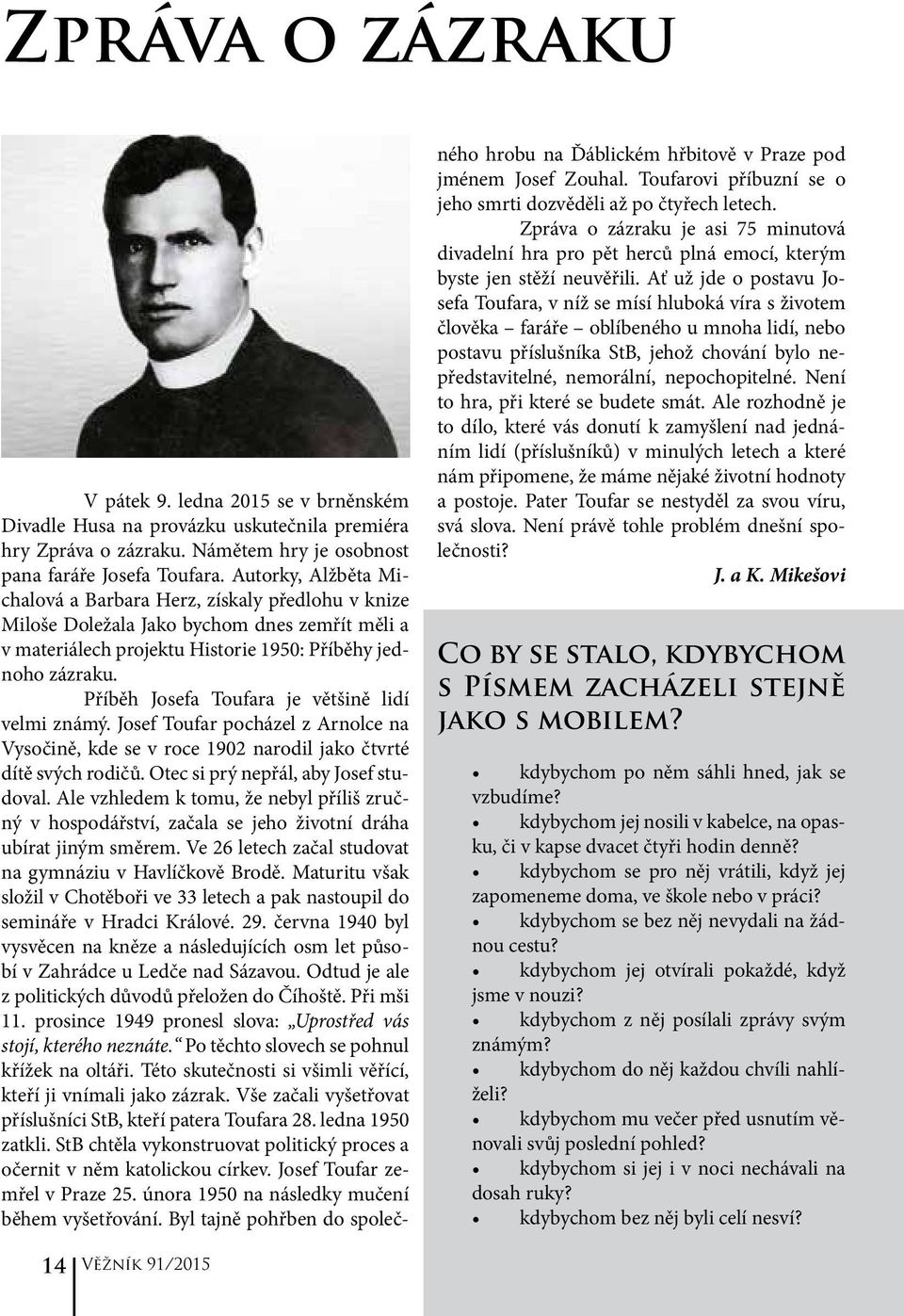 Příběh Josefa Toufara je většině lidí velmi známý. Josef Toufar pocházel z Arnolce na Vysočině, kde se v roce 1902 narodil jako čtvrté dítě svých rodičů. Otec si prý nepřál, aby Josef studoval.