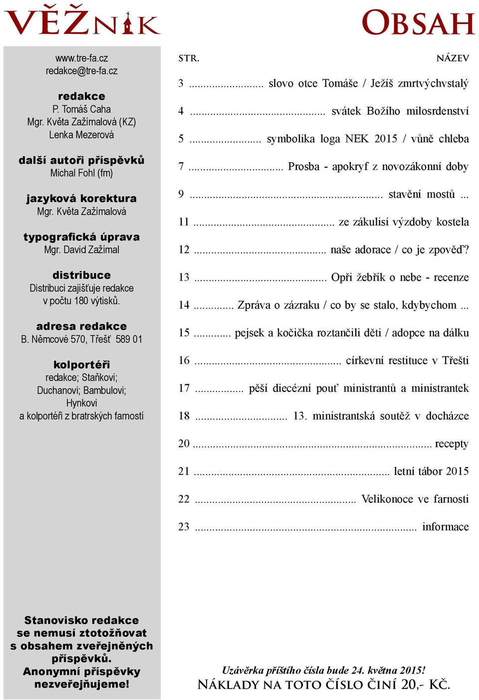 Němcové 570, Třešť 589 01 kolportéři redakce; Staňkovi; Duchanovi; Bambulovi; Hynkovi a kolportéři z bratrských farností Obsah str. název 3... slovo otce Tomáše / Ježíš zmrtvýchvstalý 4.