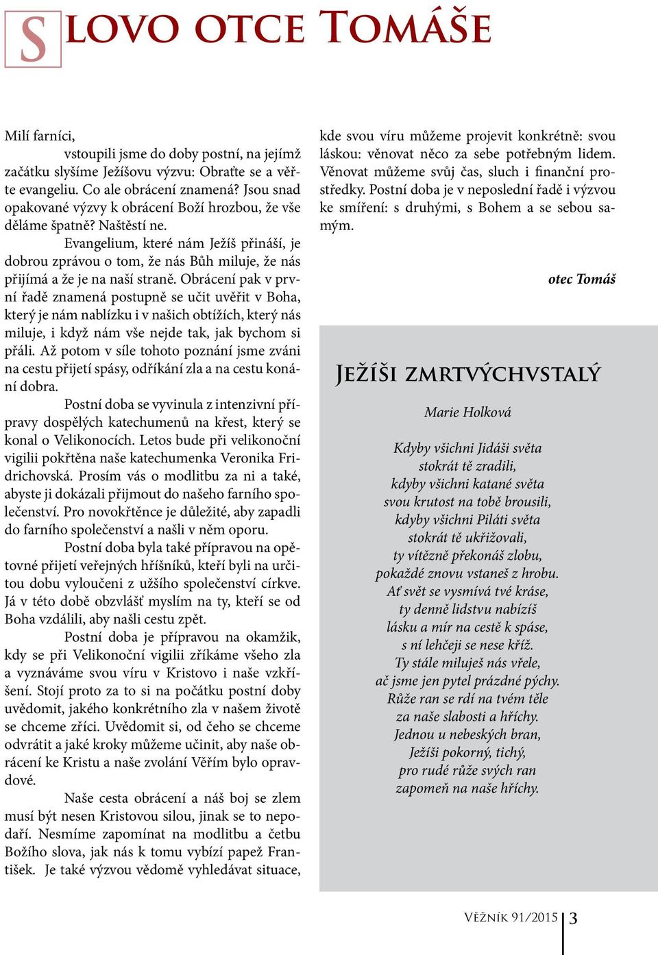 Evangelium, které nám Ježíš přináší, je dobrou zprávou o tom, že nás Bůh miluje, že nás přijímá a že je na naší straně.