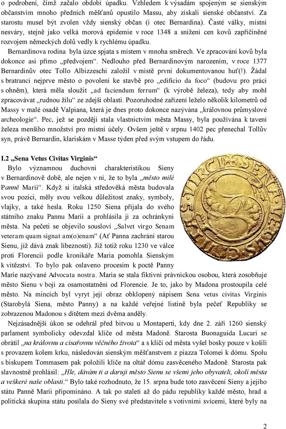 Časté války, místní nesváry, stejně jako velká morová epidemie v roce 1348 a snížení cen kovů zapříčiněné rozvojem německých dolů vedly k rychlému úpadku.