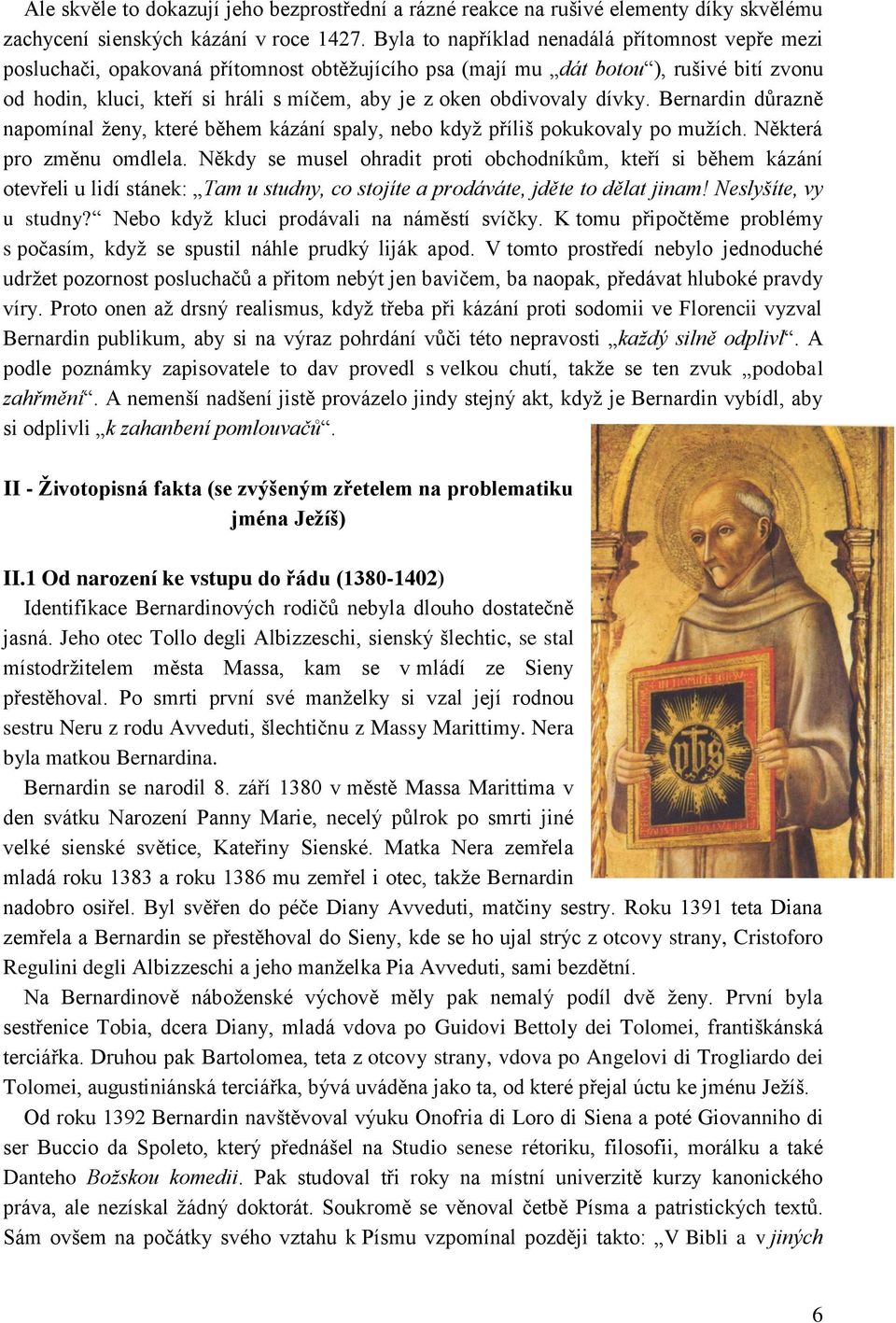 obdivovaly dívky. Bernardin důrazně napomínal ženy, které během kázání spaly, nebo když příliš pokukovaly po mužích. Některá pro změnu omdlela.