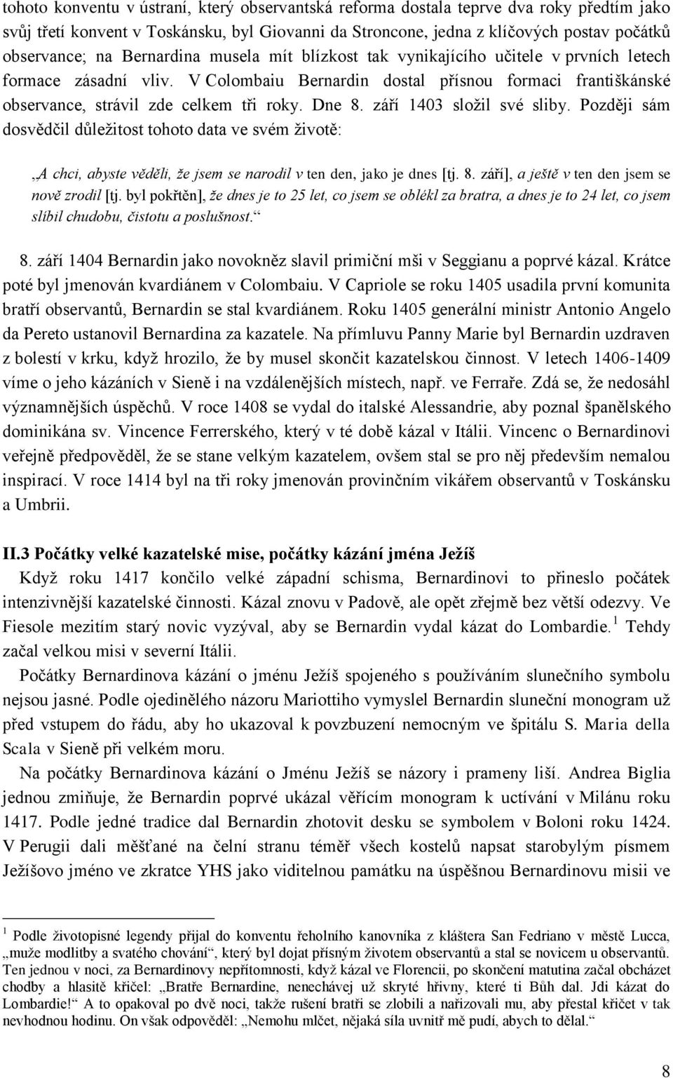 Dne 8. září 1403 složil své sliby. Později sám dosvědčil důležitost tohoto data ve svém životě: A chci, abyste věděli, že jsem se narodil v ten den, jako je dnes [tj. 8. září], a ještě v ten den jsem se nově zrodil [tj.