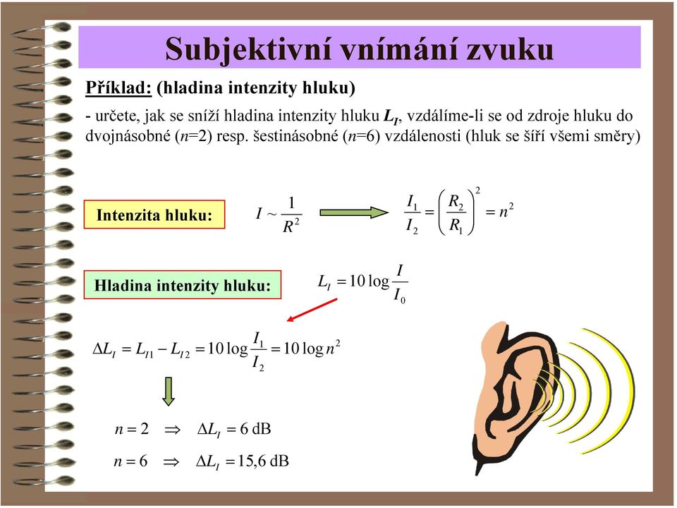 šestinásobné (n6) vzdálenosti (hluk se šíří všemi směry) ntenzita hluku: 1 ~ R 1 n