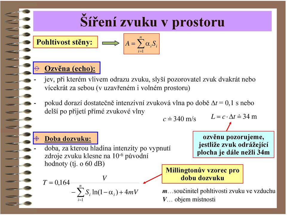 & 34 m Doba dozvuku: - doba, za kterou hladina intenzity po vypnutí zdroje zvuku klesne na 1-6 původní hodnoty (tj.