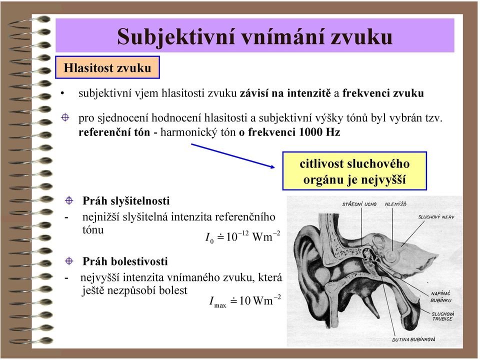 referenční tón - harmonický tón o frekvenci 1 Hz Práh slyšitelnosti - nejnižší slyšitelná intenzita referenčního