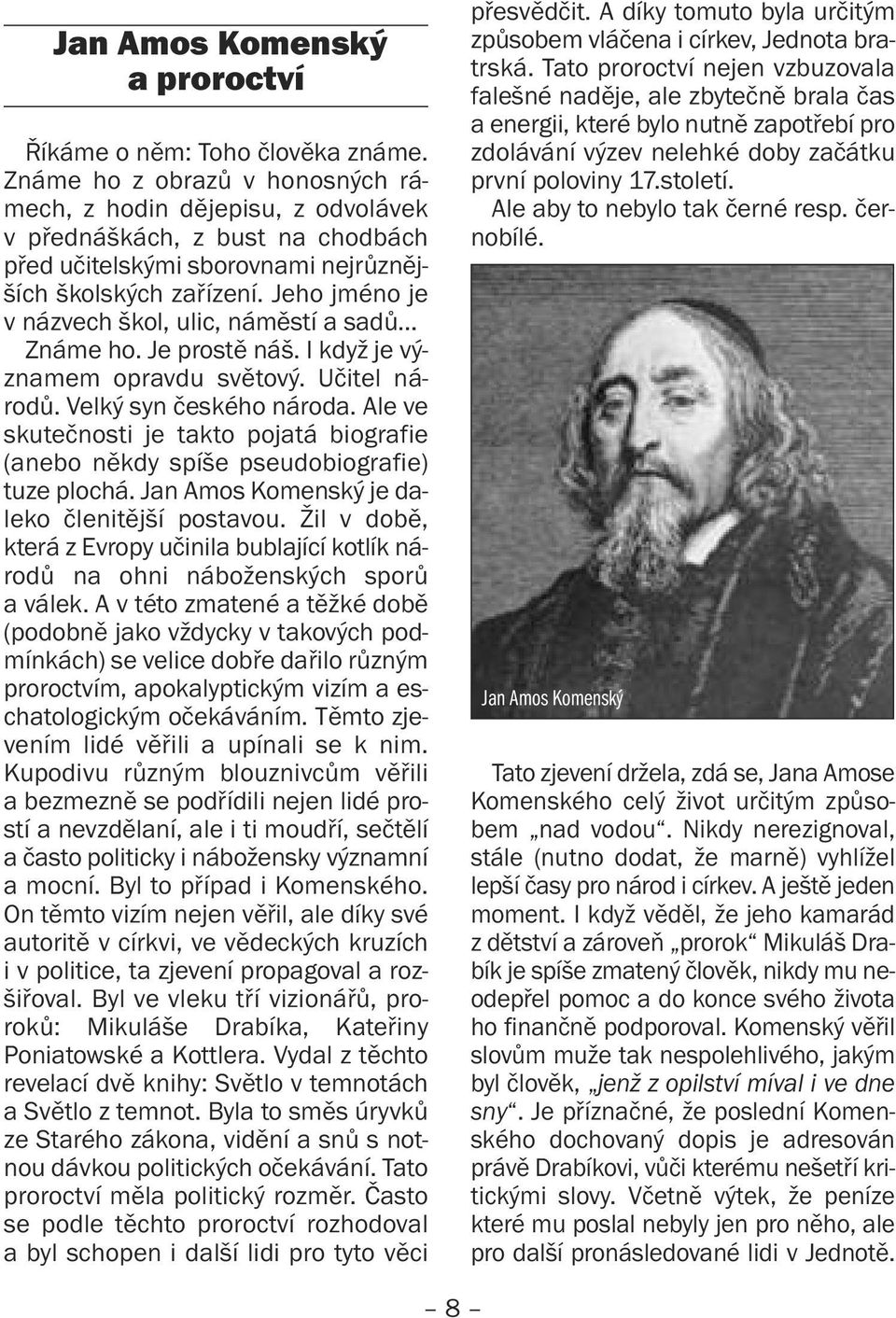 Jeho jméno je v názvech škol, ulic, náměstí a sadů Známe ho. Je prostě náš. I když je významem opravdu světový. Učitel národů. Velký syn českého národa.