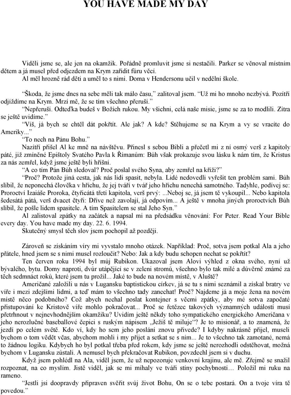 Mrzí mě, že se tím všechno přeruší. Nepřeruší. Odteďka budeš v Božích rukou. My všichni, celá naše misie, jsme se za to modlili. Zítra se ještě uvidíme. Víš, já bych se chtěl dát pokřtít. Ale jak?