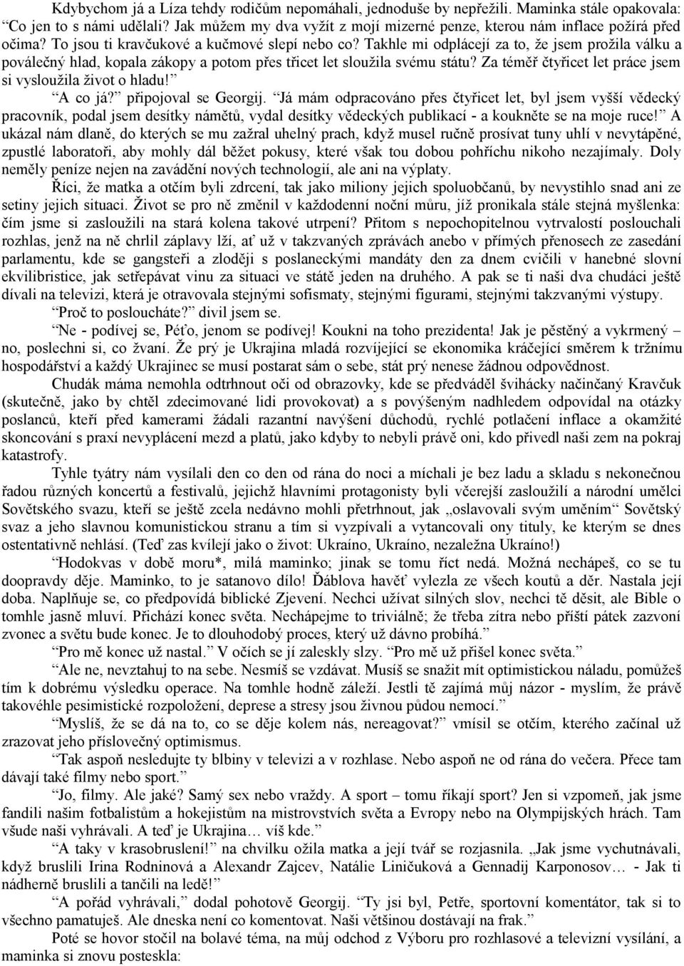 Takhle mi odplácejí za to, že jsem prožila válku a poválečný hlad, kopala zákopy a potom přes třicet let sloužila svému státu? Za téměř čtyřicet let práce jsem si vysloužila život o hladu! A co já?