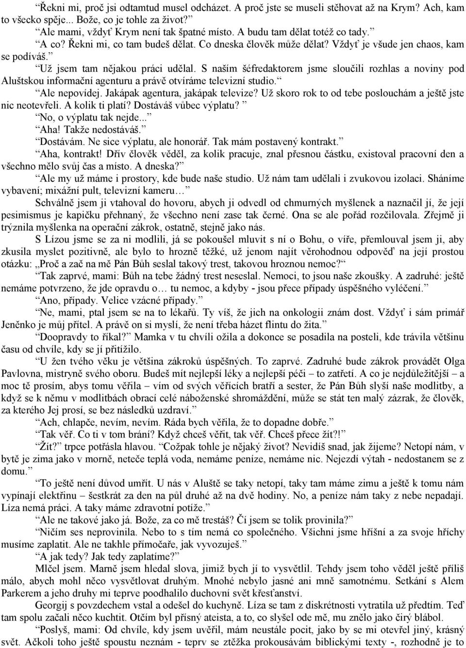 S naším šéfredaktorem jsme sloučili rozhlas a noviny pod Aluštskou informační agenturu a právě otvíráme televizní studio. Ale nepovídej. Jakápak agentura, jakápak televize?