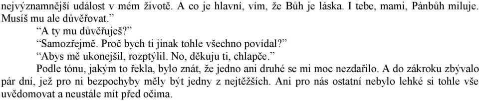 No, děkuju ti, chlapče. Podle tónu, jakým to řekla, bylo znát, že jedno ani druhé se mi moc nezdařilo.