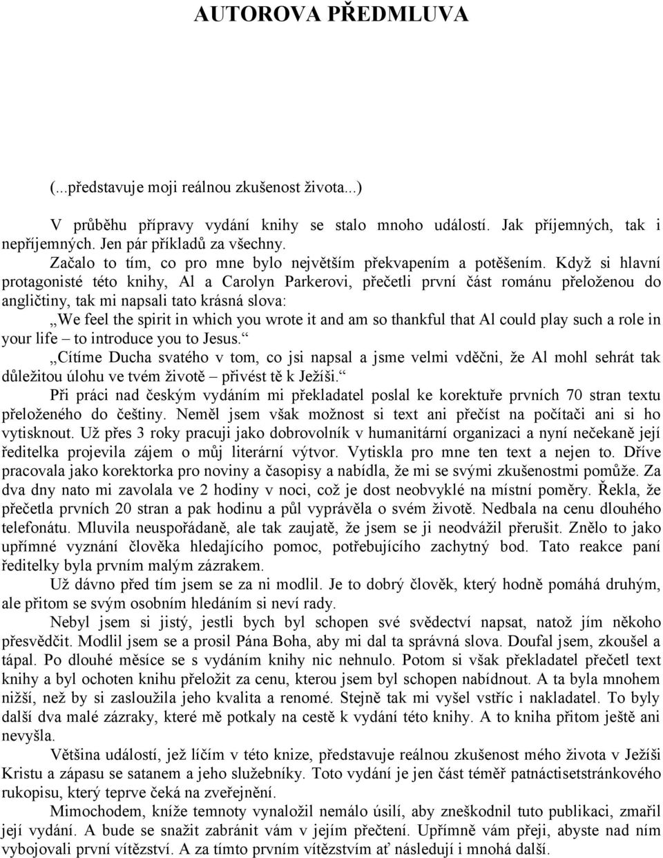 Když si hlavní protagonisté této knihy, Al a Carolyn Parkerovi, přečetli první část románu přeloženou do angličtiny, tak mi napsali tato krásná slova: We feel the spirit in which you wrote it and am