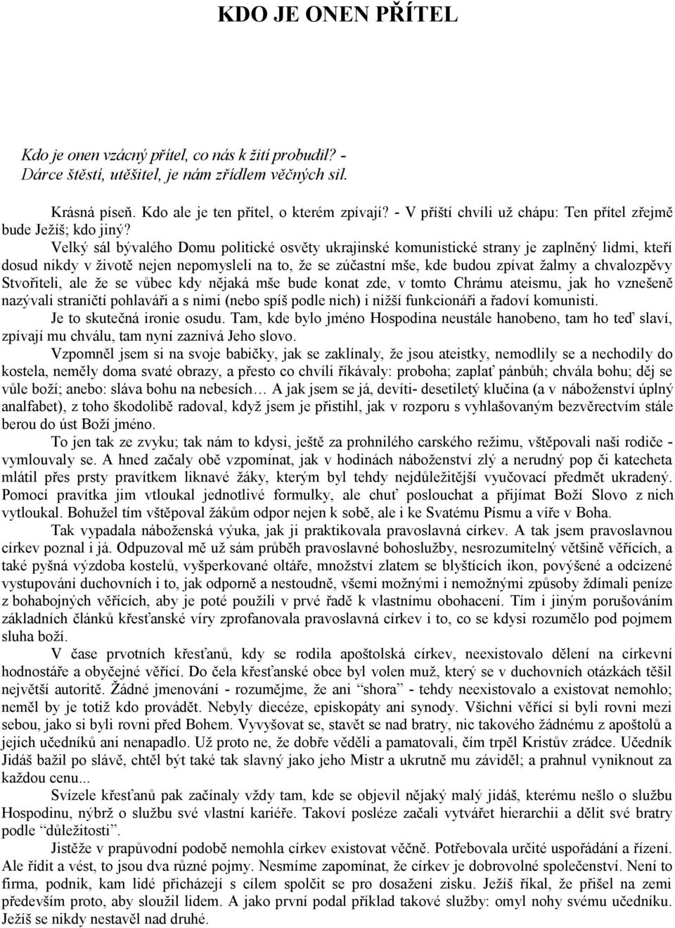 Velký sál bývalého Domu politické osvěty ukrajinské komunistické strany je zaplněný lidmi, kteří dosud nikdy v životě nejen nepomysleli na to, že se zúčastní mše, kde budou zpívat žalmy a chvalozpěvy