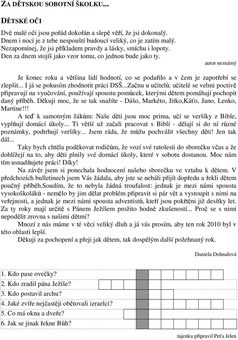 autor neznámý Je konec roku a většina lidí hodnotí, co se podařilo a v čem je zapotřebí se zlepšit... I já se pokusím zhodnotit práci DSŠ.