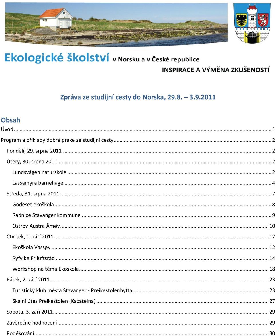 .. 9 Ostrov Austre Åmøy... 10 Čtvrtek, 1. září 2011... 12 Ekoškola Vassøy... 12 Ryfylke Friluftsråd... 14 Workshop na téma Ekoškola... 18 Pátek, 2. září 2011... 23 Turistický klub města Stavanger - Preikestolenhytta.