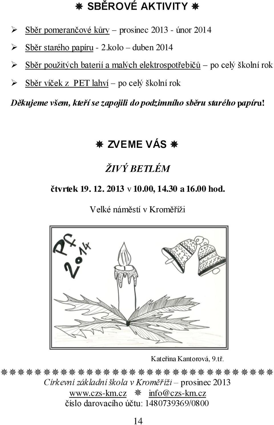 Děkujeme všem, kteří se zapojili do podzimního sběru starého papíru! ZVEME VÁS ŽIVÝ BETLÉM čtvrtek 19. 12. 2013 v 10.00, 14.30 a 16.