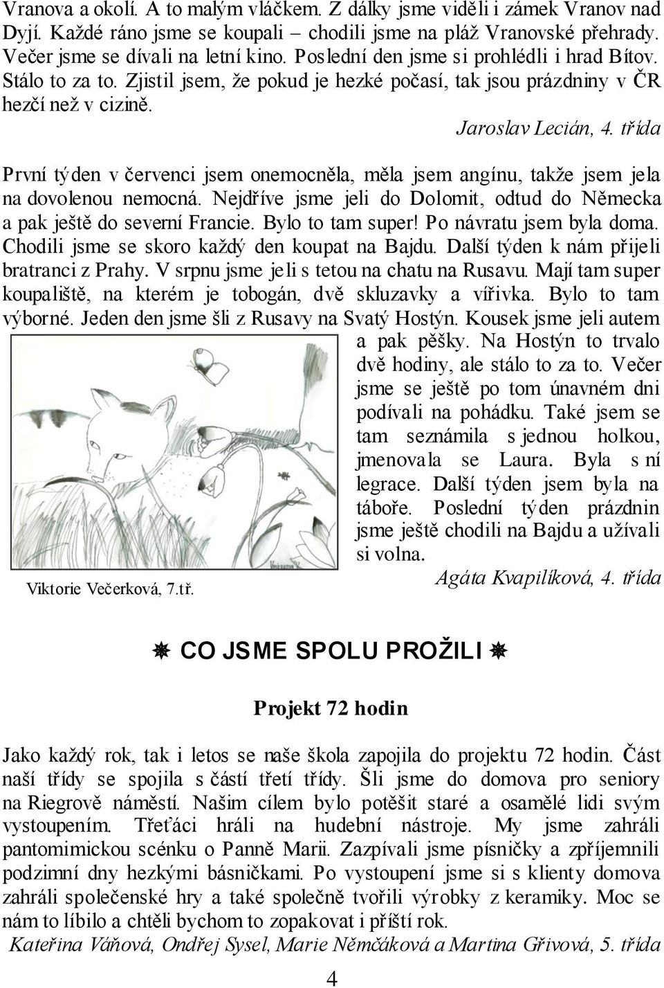 třída První týden v červenci jsem onemocněla, měla jsem angínu, takže jsem jela na dovolenou nemocná. Nejdříve jsme jeli do Dolomit, odtud do Německa a pak ještě do severní Francie. Bylo to tam super!