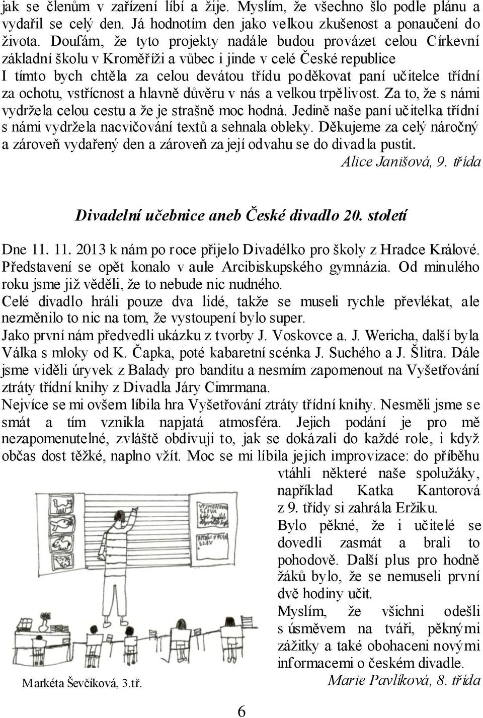 třídní za ochotu, vstřícnost a hlavně důvěru v nás a velkou trpělivost. Za to, že s námi vydržela celou cestu a že je strašně moc hodná.