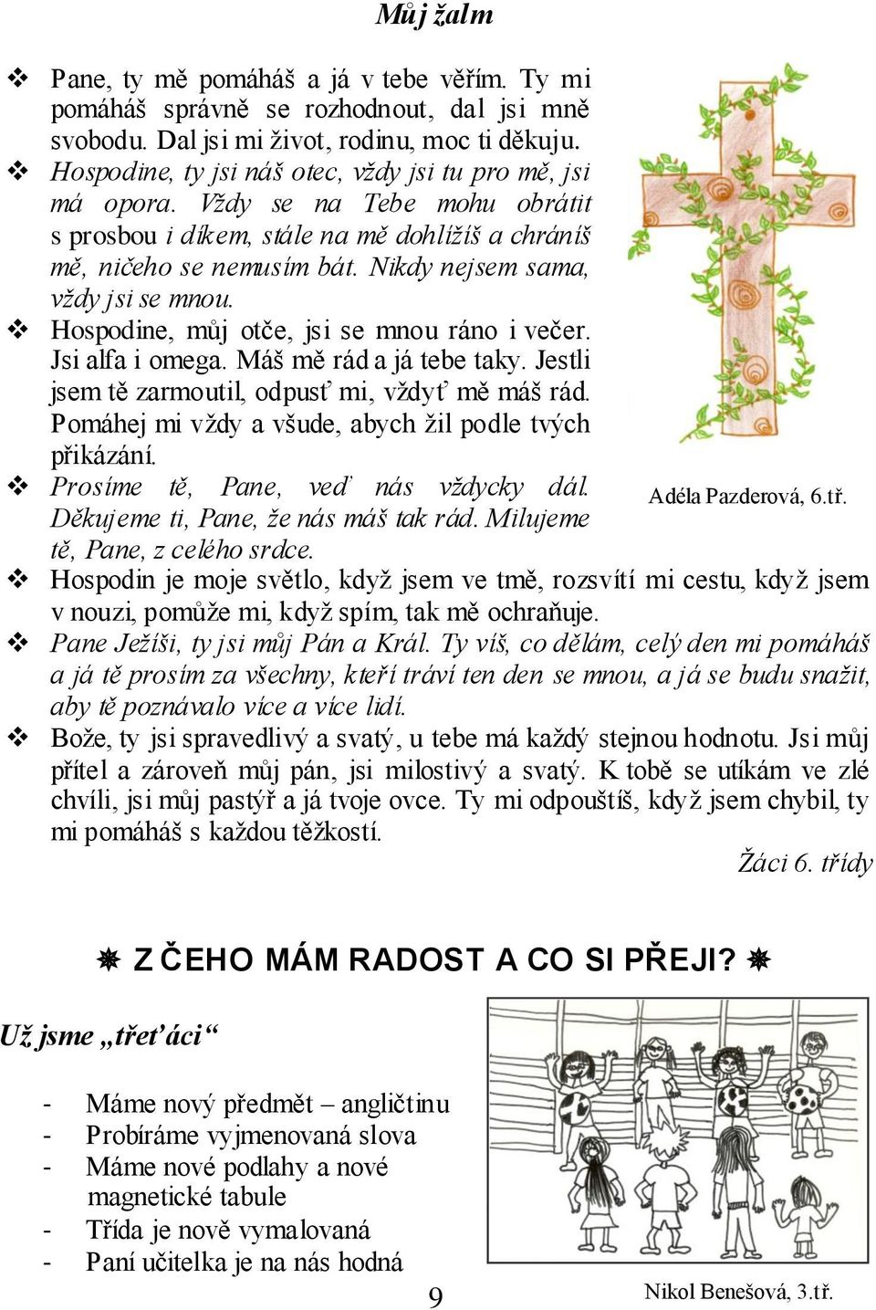 Nikdy nejsem sama, vždy jsi se mnou. Hospodine, můj otče, jsi se mnou ráno i večer. Jsi alfa i omega. Máš mě rád a já tebe taky. Jestli jsem tě zarmoutil, odpusť mi, vždyť mě máš rád.