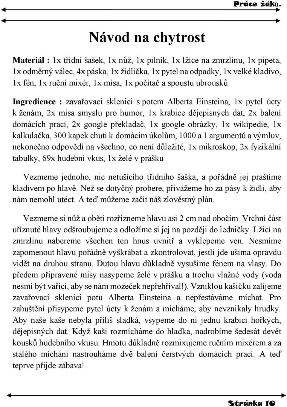 mixér, 1x mísa, 1x počítač a spoustu ubrousků Ingredience : zavařovací sklenici s potem Alberta Einsteina, 1x pytel úcty k ženám, 2x mísa smyslu pro humor, 1x krabice dějepisných dat, 2x balení