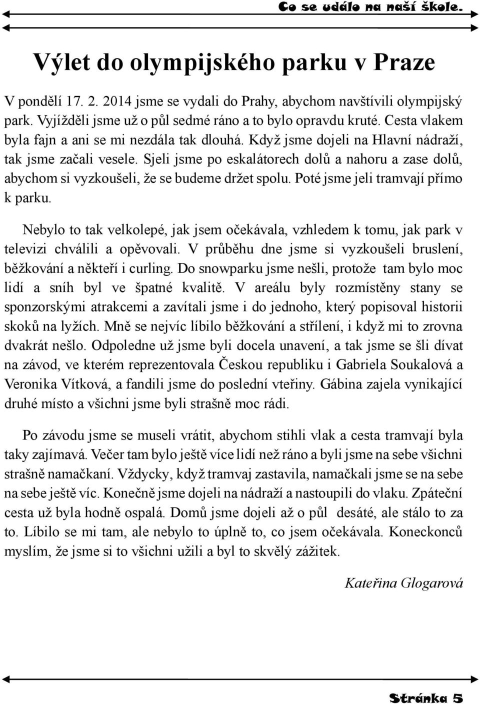 Sjeli jsme po eskalátorech dolů a nahoru a zase dolů, abychom si vyzkoušeli, že se budeme držet spolu. Poté jsme jeli tramvají přímo k parku.