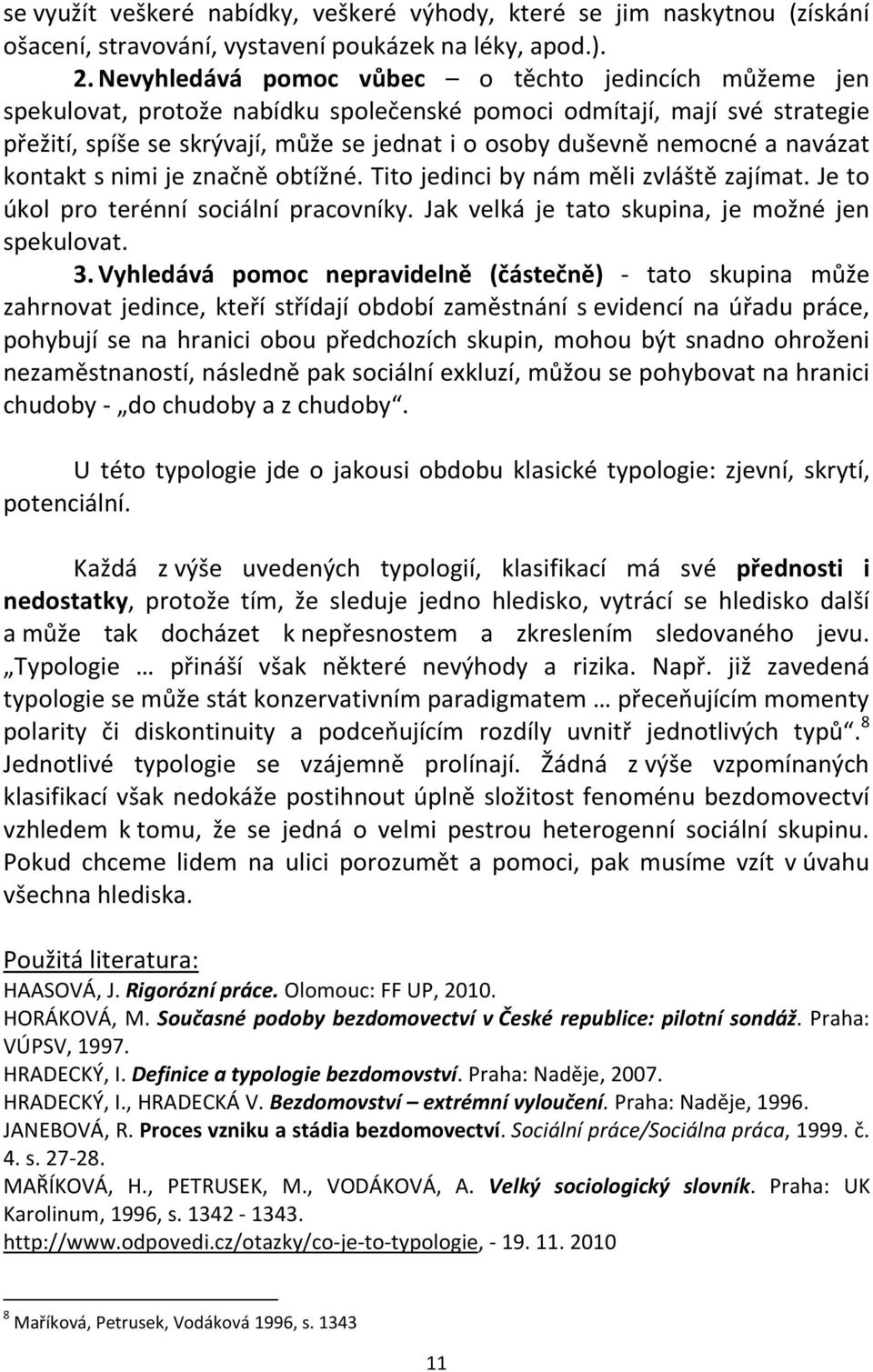 a navázat kontakt s nimi je značně obtížné. Tito jedinci by nám měli zvláště zajímat. Je to úkol pro terénní sociální pracovníky. Jak velká je tato skupina, je možné jen spekulovat. 3.