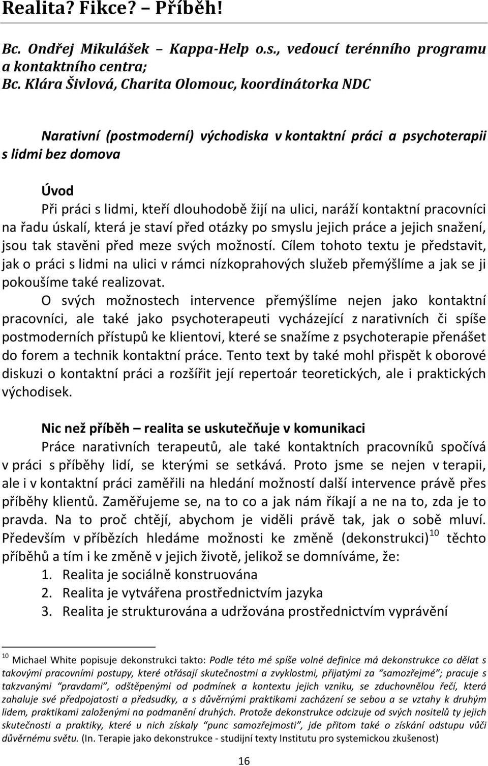 naráží kontaktní pracovníci na řadu úskalí, která je staví před otázky po smyslu jejich práce a jejich snažení, jsou tak stavěni před meze svých možností.