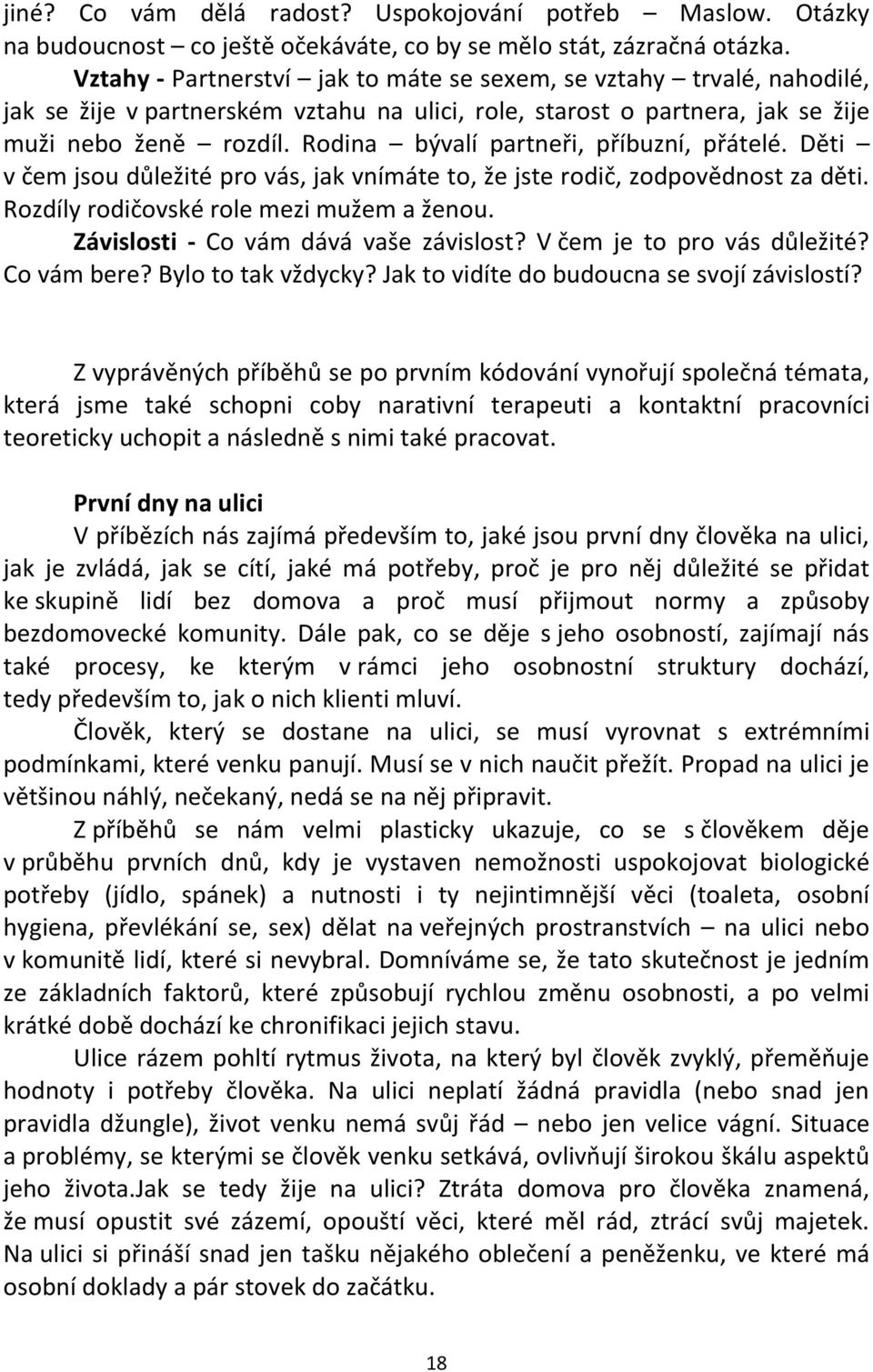 Rodina bývalí partneři, příbuzní, přátelé. Děti v čem jsou důležité pro vás, jak vnímáte to, že jste rodič, zodpovědnost za děti. Rozdíly rodičovské role mezi mužem a ženou.