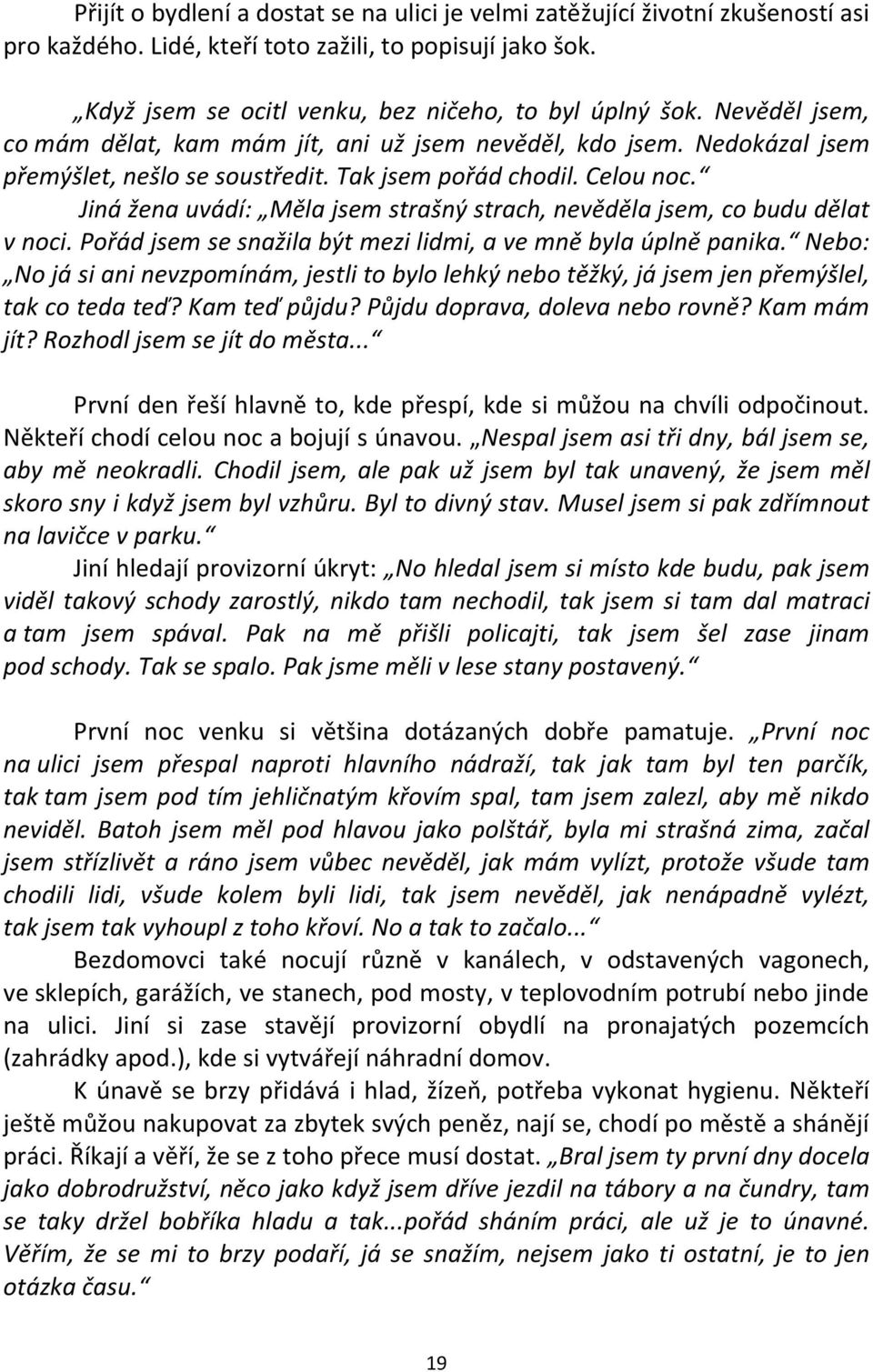 Jiná žena uvádí: Měla jsem strašný strach, nevěděla jsem, co budu dělat v noci. Pořád jsem se snažila být mezi lidmi, a ve mně byla úplně panika.