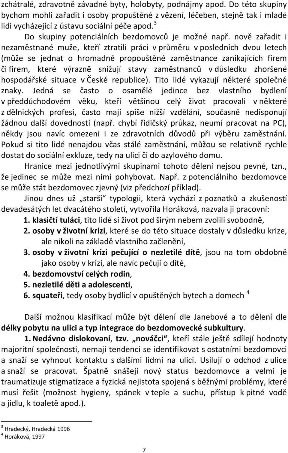 nově zařadit i nezaměstnané muže, kteří ztratili práci v průměru v posledních dvou letech (může se jednat o hromadně propouštěné zaměstnance zanikajících firem či firem, které výrazně snižují stavy