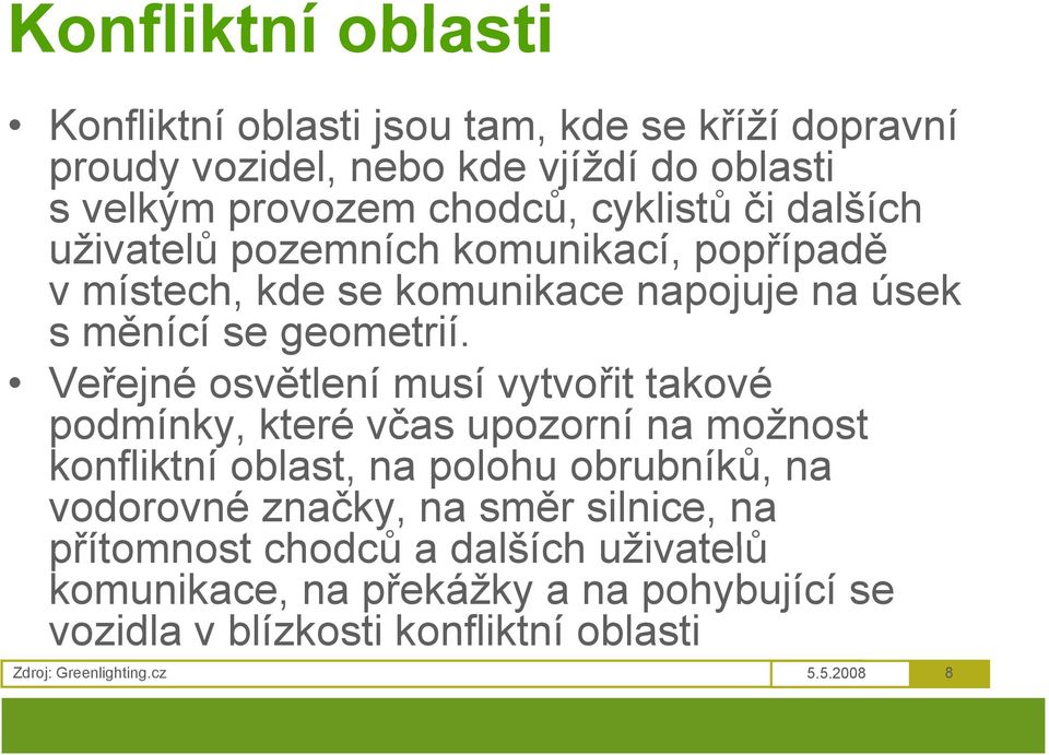 Veřejné osvětlení musí vytvořit takové podmínky, které včas upozorní na možnost konfliktní oblast, na polohu obrubníků, na vodorovné značky, na