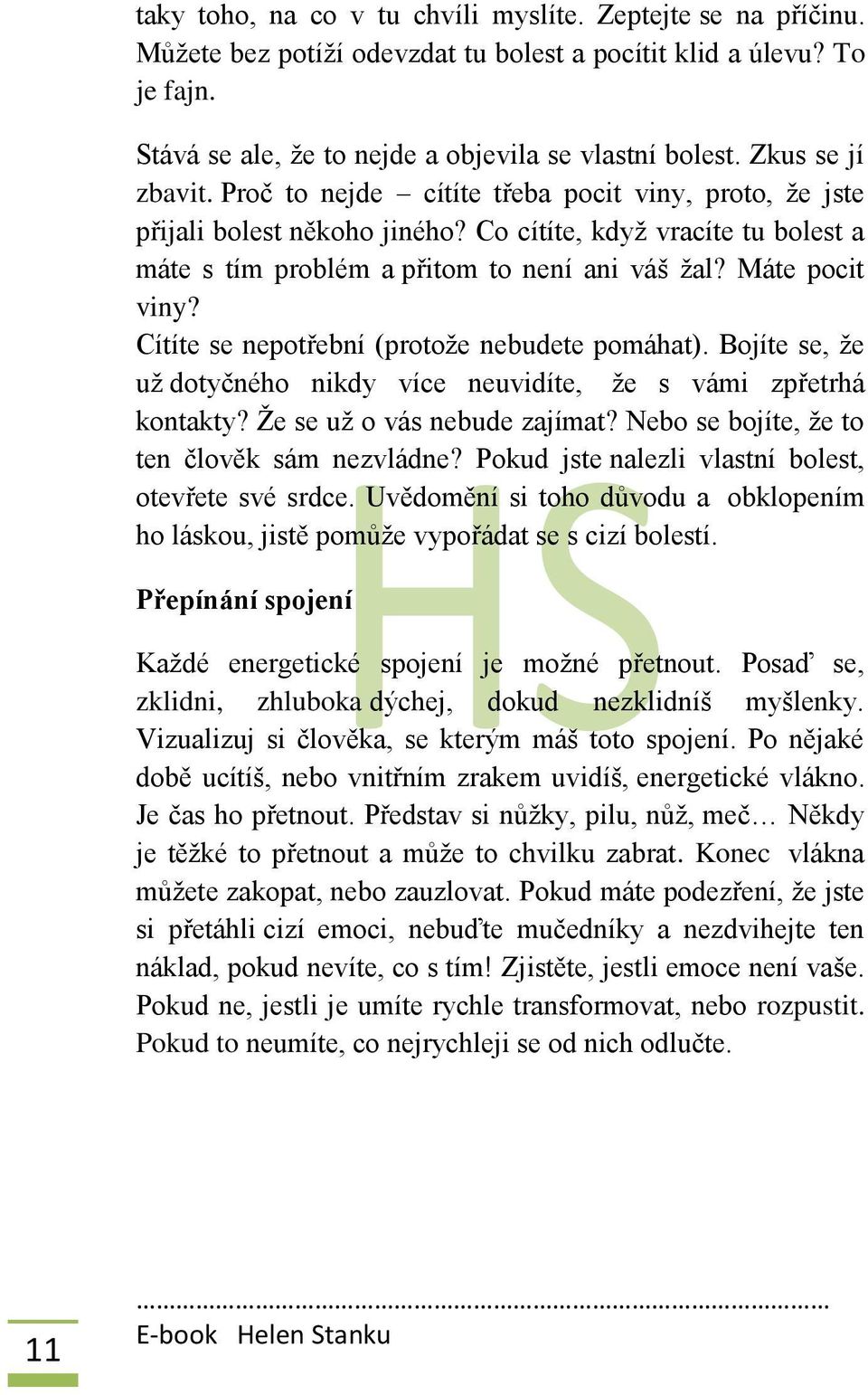 Máte pocit viny? Cítíte se nepotřební (protože nebudete pomáhat). Bojíte se, že už dotyčného nikdy více neuvidíte, že s vámi zpřetrhá kontakty? Že se už o vás nebude zajímat?