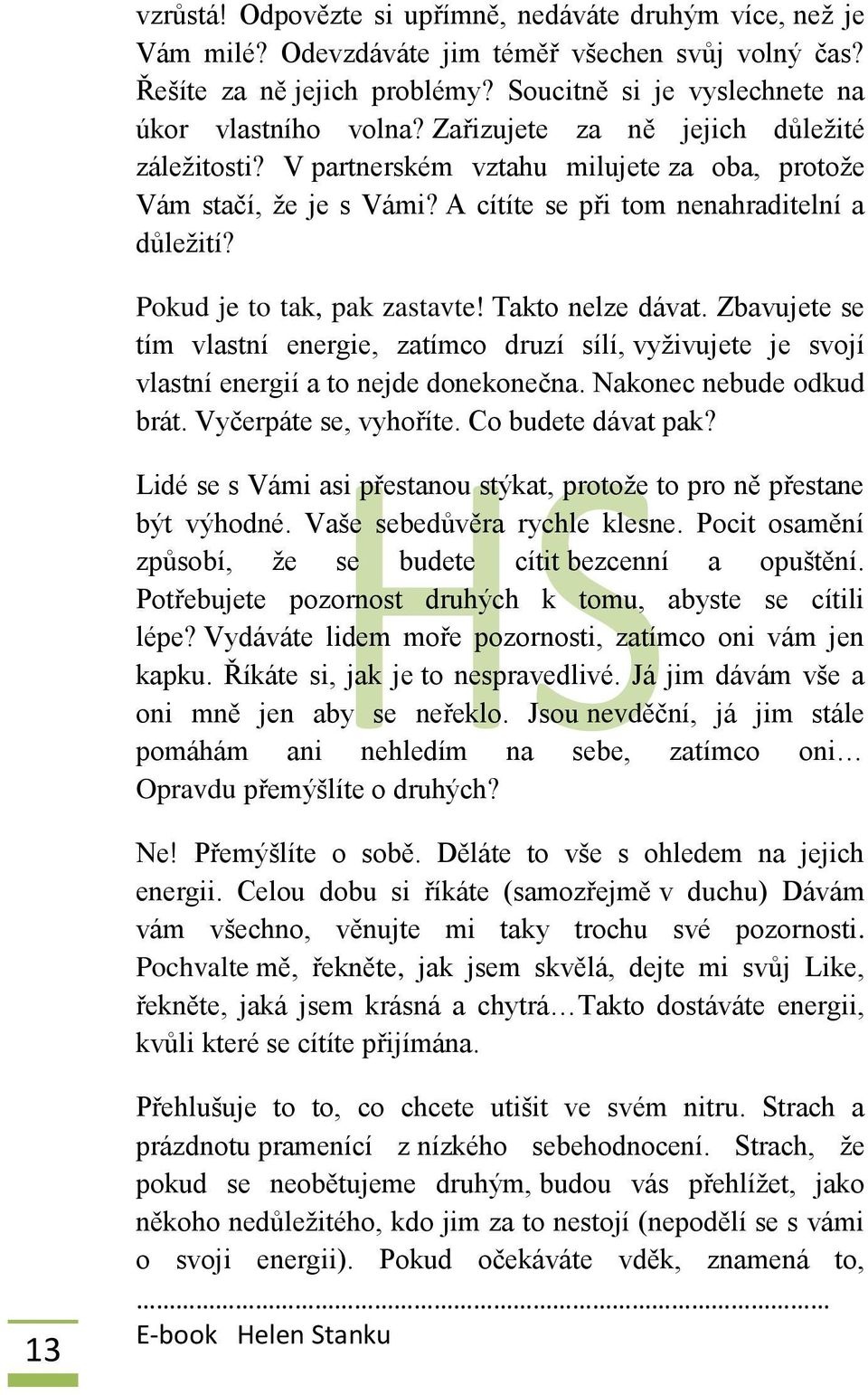 Takto nelze dávat. Zbavujete se tím vlastní energie, zatímco druzí sílí, vyživujete je svojí vlastní energií a to nejde donekonečna. Nakonec nebude odkud brát. Vyčerpáte se, vyhoříte.