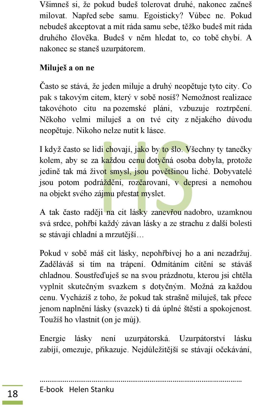 Nemožnost realizace takovéhoto citu na pozemské pláni, vzbuzuje roztrpčení. Někoho velmi miluješ a on tvé city z nějakého důvodu neopětuje. Nikoho nelze nutit k lásce.