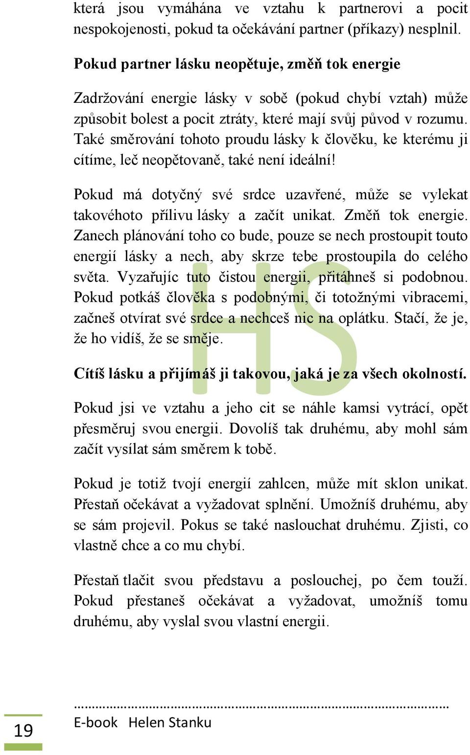 Také směrování tohoto proudu lásky k člověku, ke kterému ji cítíme, leč neopětovaně, také není ideální! Pokud má dotyčný své srdce uzavřené, může se vylekat takovéhoto přílivu lásky a začít unikat.