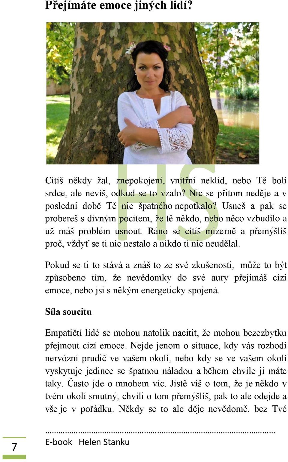 Pokud se ti to stává a znáš to ze své zkušenosti, může to být způsobeno tím, že nevědomky do své aury přejímáš cizí emoce, nebo jsi s někým energeticky spojená.