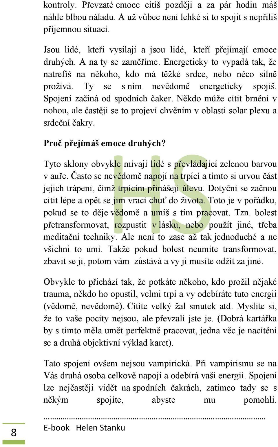 Ty se s ním nevědomě energeticky spojíš. Spojení začíná od spodních čaker. Někdo může cítit brnění v nohou, ale častěji se to projeví chvěním v oblasti solar plexu a srdeční čakry.