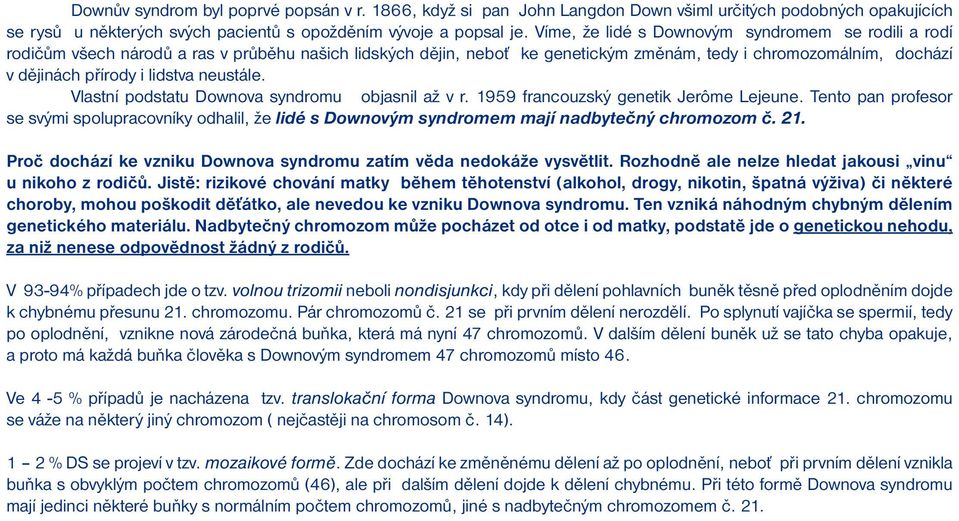 neustále. Vlastní podstatu Downova syndromu objasnil až v r. 1959 francouzský genetik Jerôme Lejeune.