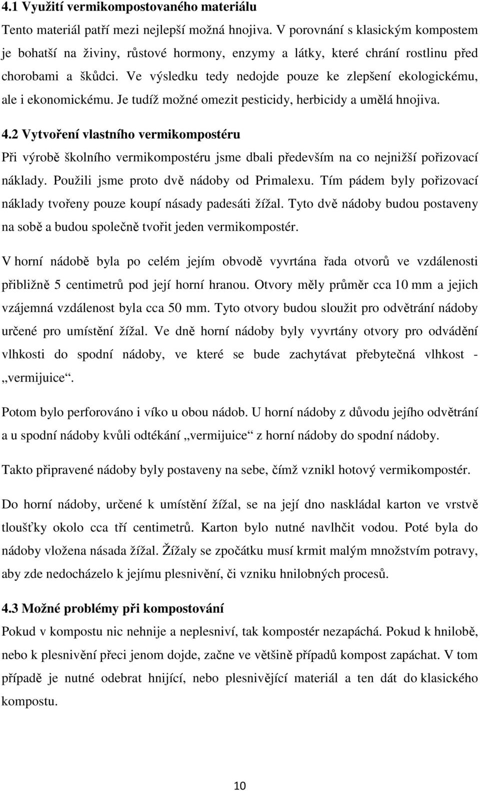 Ve výsledku tedy nedojde pouze ke zlepšení ekologickému, ale i ekonomickému. Je tudíž možné omezit pesticidy, herbicidy a umělá hnojiva. 4.