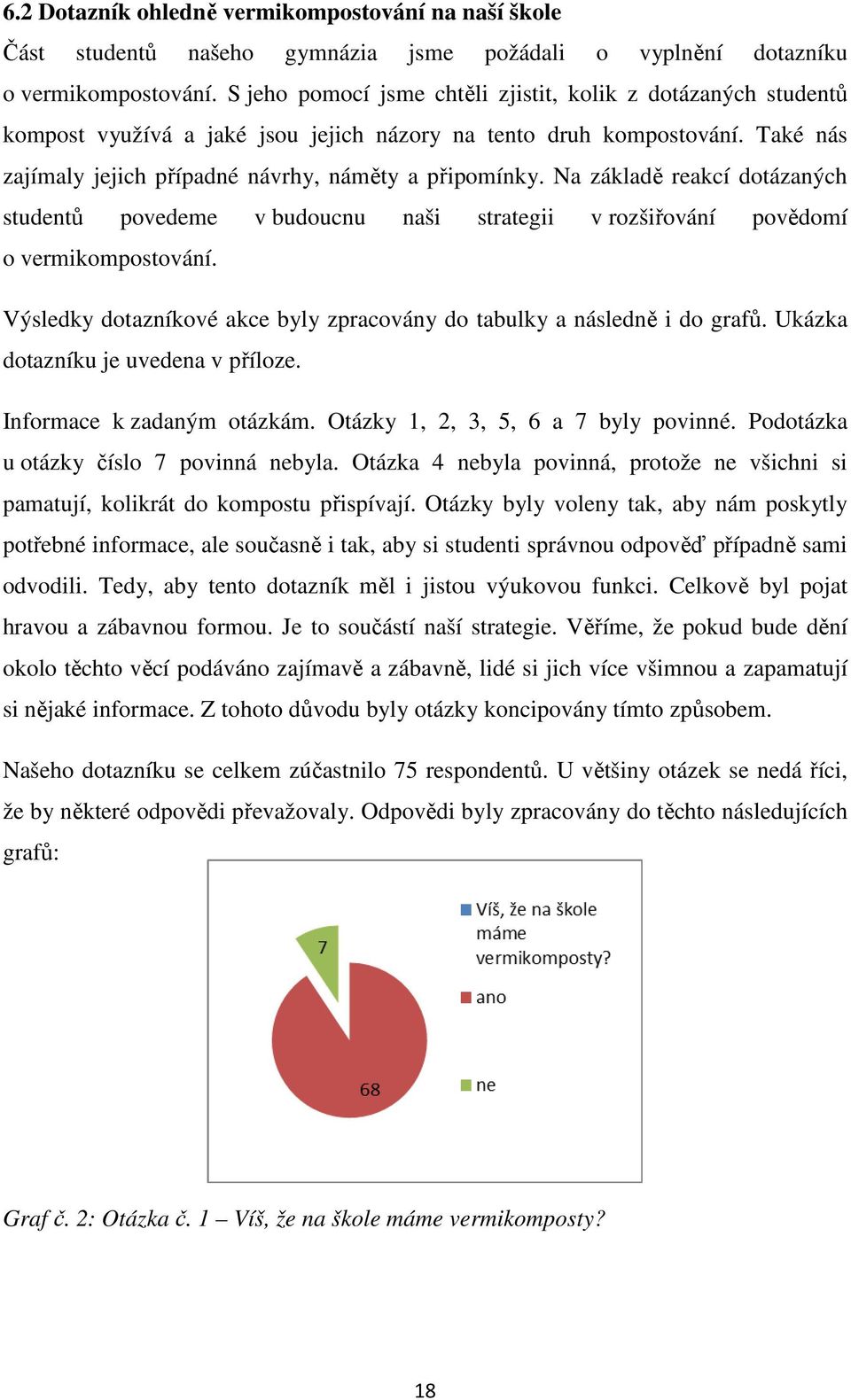 Na základě reakcí dotázaných studentů povedeme v budoucnu naši strategii v rozšiřování povědomí o vermikompostování. Výsledky dotazníkové akce byly zpracovány do tabulky a následně i do grafů.