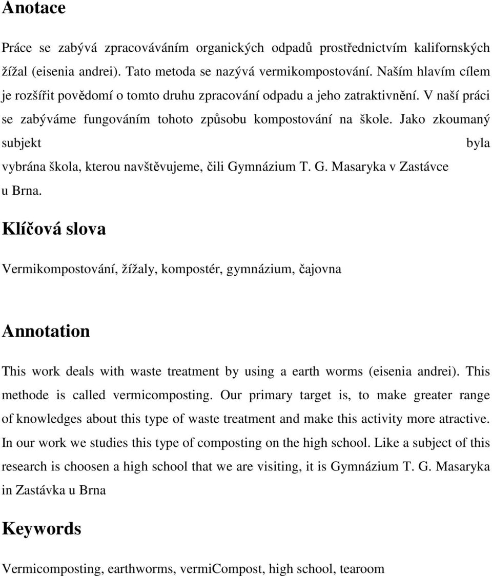 Jako zkoumaný subjekt byla vybrána škola, kterou navštěvujeme, čili Gymnázium T. G. Masaryka v Zastávce u Brna.