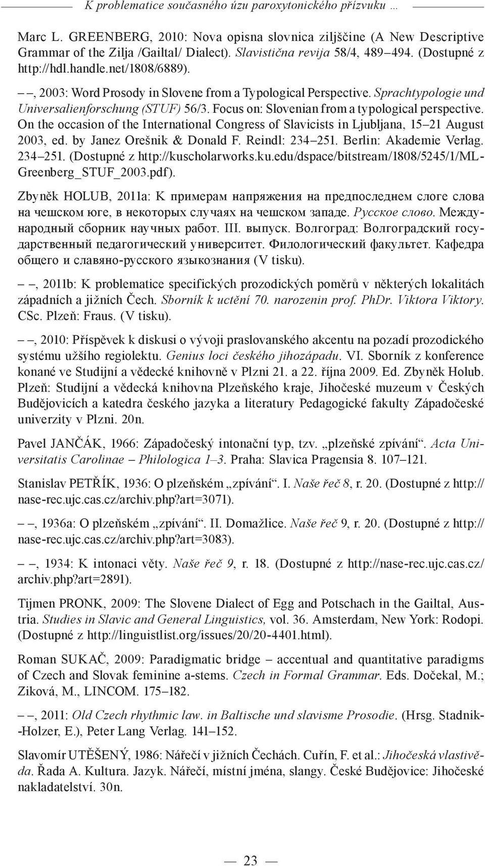 Focus on: Slovenian from a typological perspective. On the occasion of the International Congress of Slavicists in Ljubljana, 15 21 August 2003, ed. by Janez Orešnik & Donald F. Reindl: 234 251.