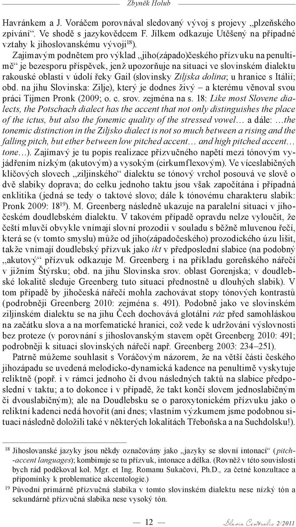 dolina; u hranice s Itálií; obd. na jihu Slovinska: Zilje), který je dodnes živý a kterému věnoval svou práci Tijmen Pronk (2009; o. c. srov. zejména na s.