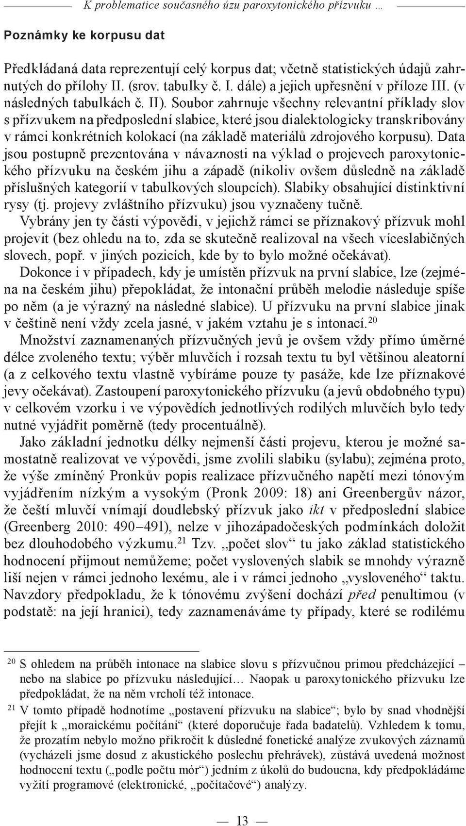 Soubor zahrnuje všechny relevantní příklady slov s přízvukem na předposlední slabice, které jsou dialektologicky transkribovány v rámci konkrétních kolokací (na základě materiálů zdrojového korpusu).