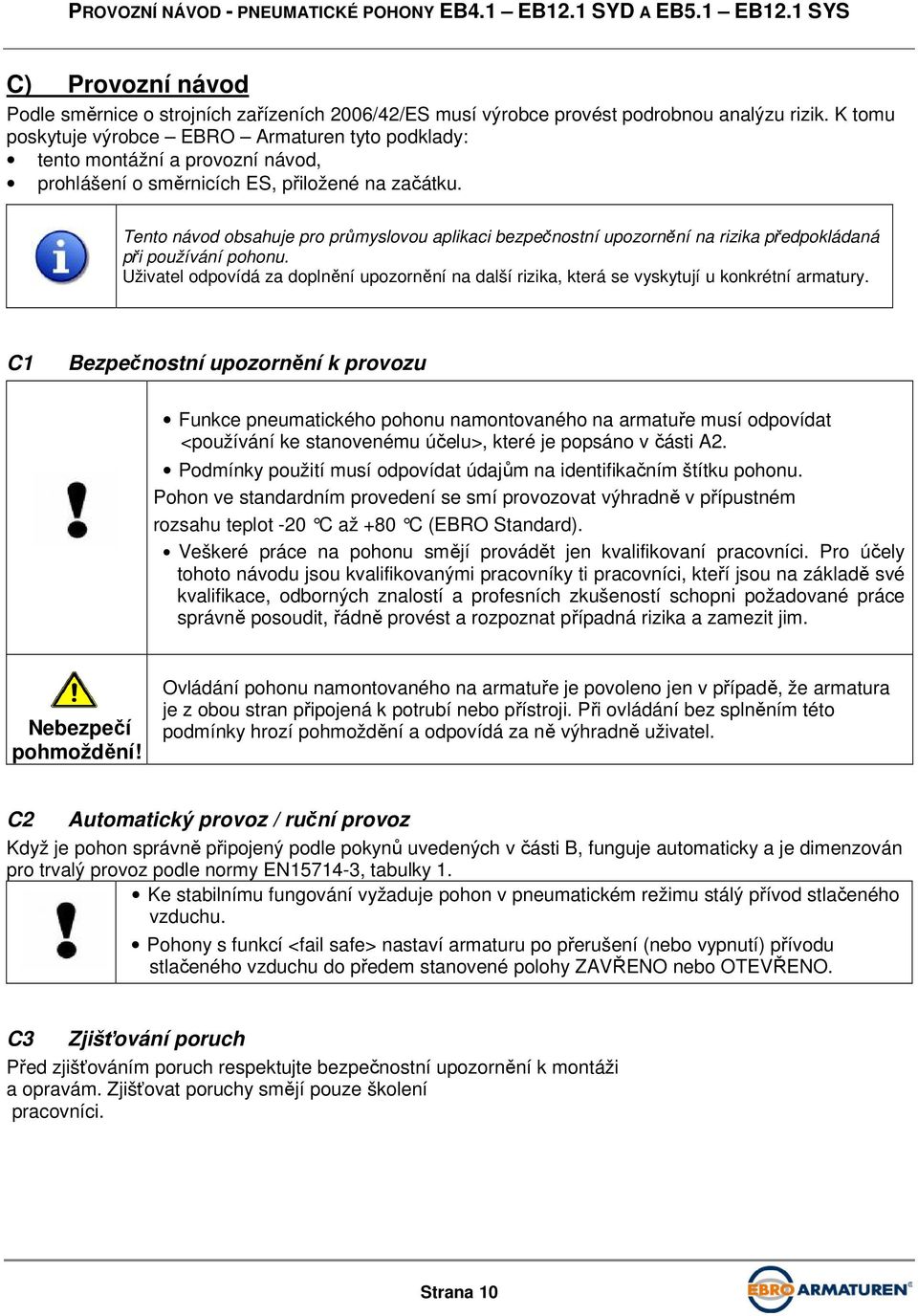 Tento návod obsahuje pro průmyslovou aplikaci bezpečnostní upozornění na rizika předpokládaná při používání pohonu.