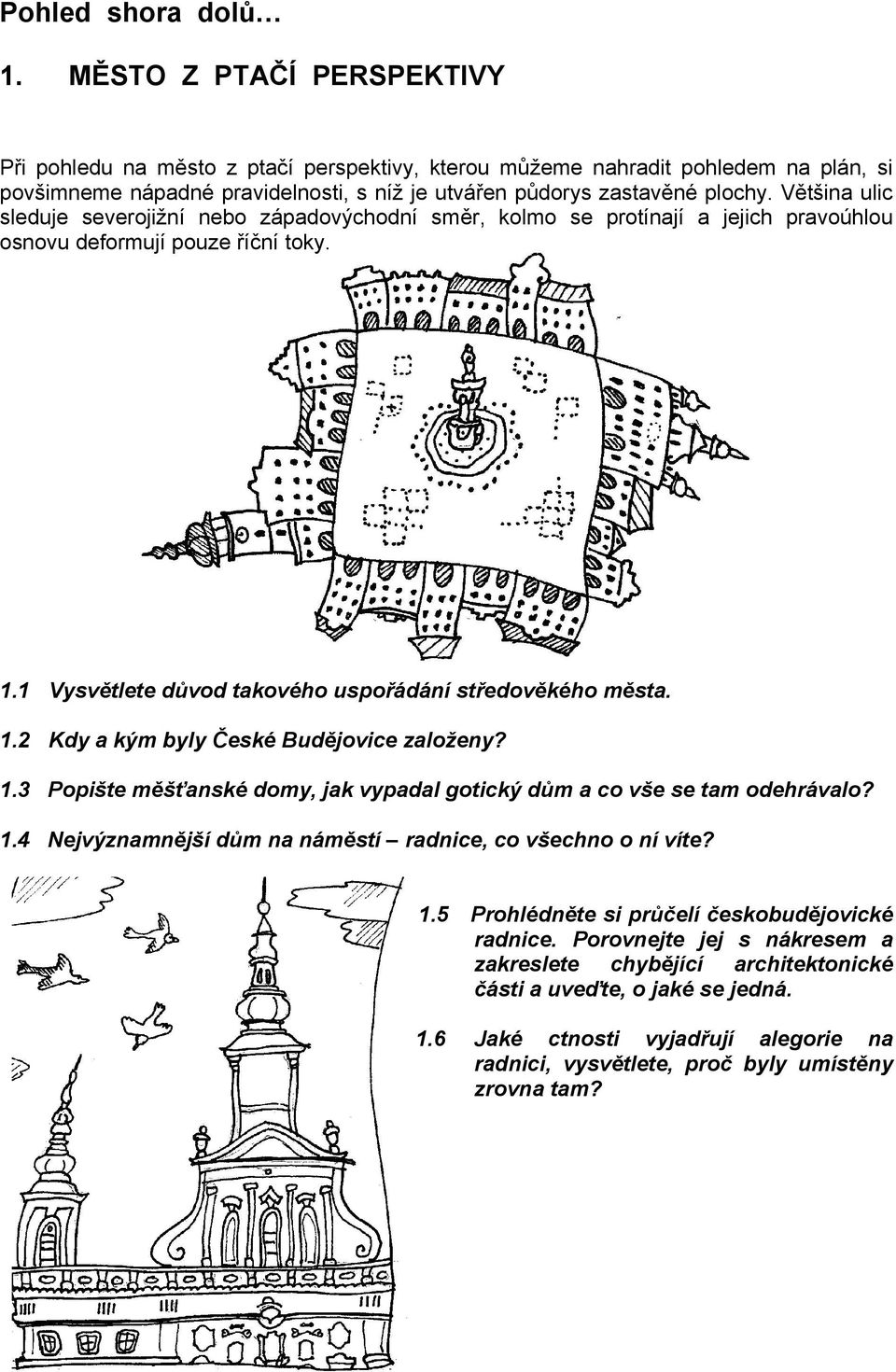 Většina ulic sleduje severojižní nebo západovýchodní směr, kolmo se protínají a jejich pravoúhlou osnovu deformují pouze říční toky. 1.1 Vysvětlete důvod takového uspořádání středověkého města. 1.2 Kdy a kým byly České Budějovice založeny?